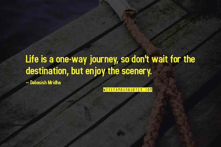 Life Is For Happiness Quotes By Debasish Mridha: Life is a one-way journey, so don't wait Life Is For Happiness Quotes By Debasish Mridha: Life is a one-way journey, so don't wait