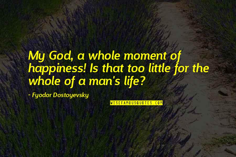 Life Is For Happiness Quotes By Fyodor Dostoyevsky: My God, a whole moment of happiness! Is