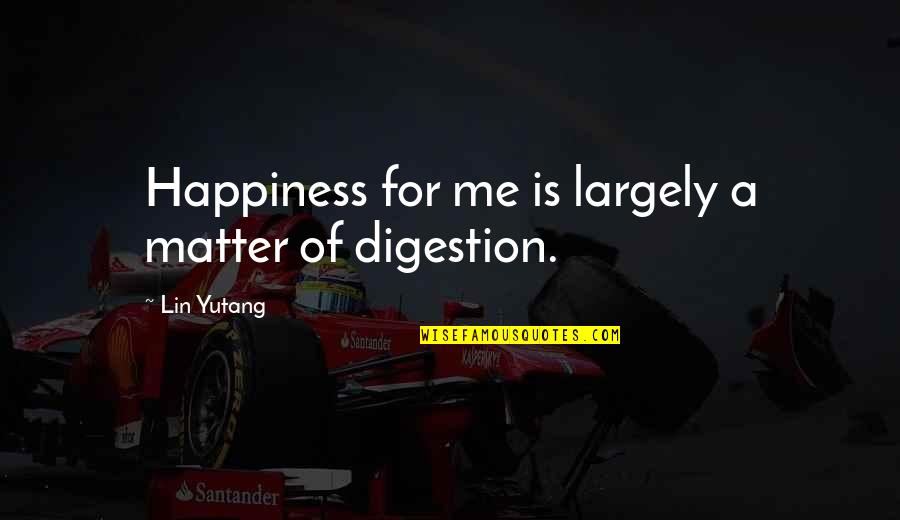 Life Is For Happiness Quotes By Lin Yutang: Happiness for me is largely a matter of Life Is For Happiness Quotes By Lin Yutang: Happiness for me is largely a matter of