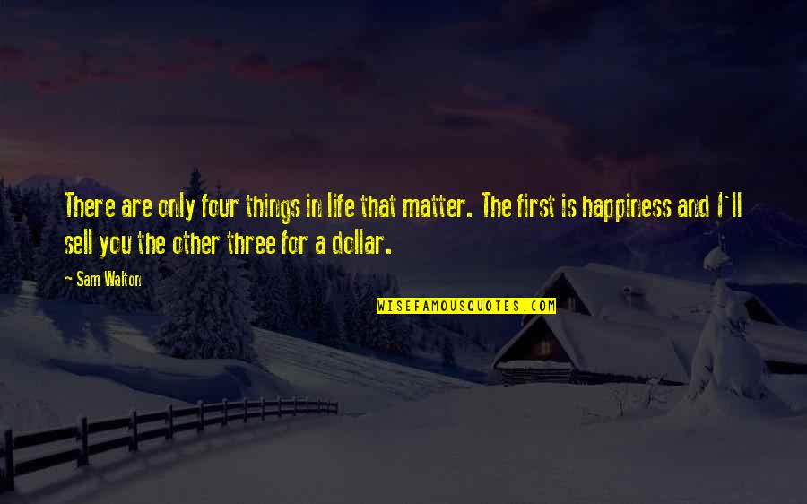 Life Is For Happiness Quotes By Sam Walton: There are only four things in life that Life Is For Happiness Quotes By Sam Walton: There are only four things in life that