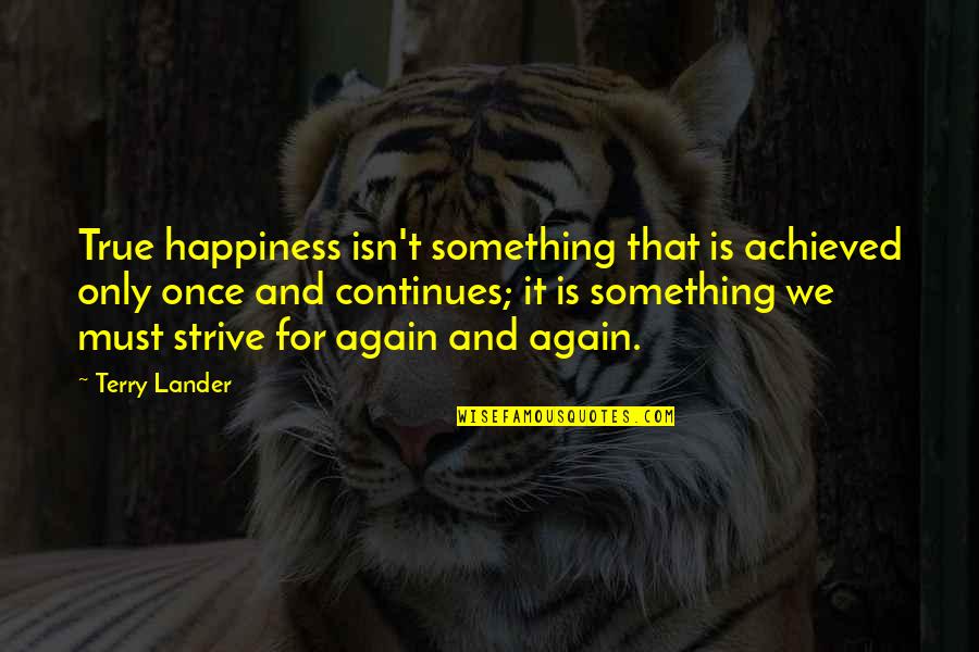 Life Is For Happiness Quotes By Terry Lander: True happiness isn't something that is achieved only