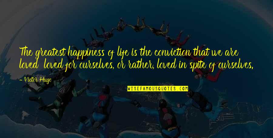 Life Is For Happiness Quotes By Victor Hugo: The greatest happiness of life is the conviction Life Is For Happiness Quotes By Victor Hugo: The greatest happiness of life is the conviction