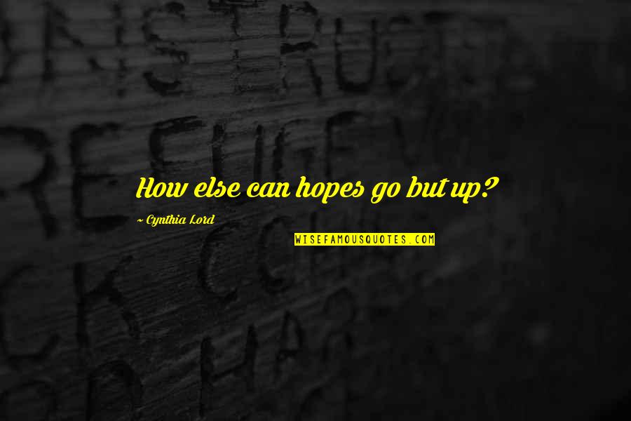 Life Is For Intense Love Quotes By Cynthia Lord: How else can hopes go but up? Life Is For Intense Love Quotes By Cynthia Lord: How else can hopes go but up?