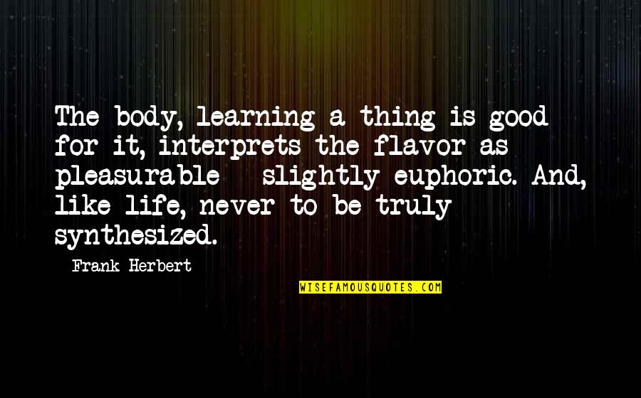 Life Is For Learning Quotes By Frank Herbert: The body, learning a thing is good for