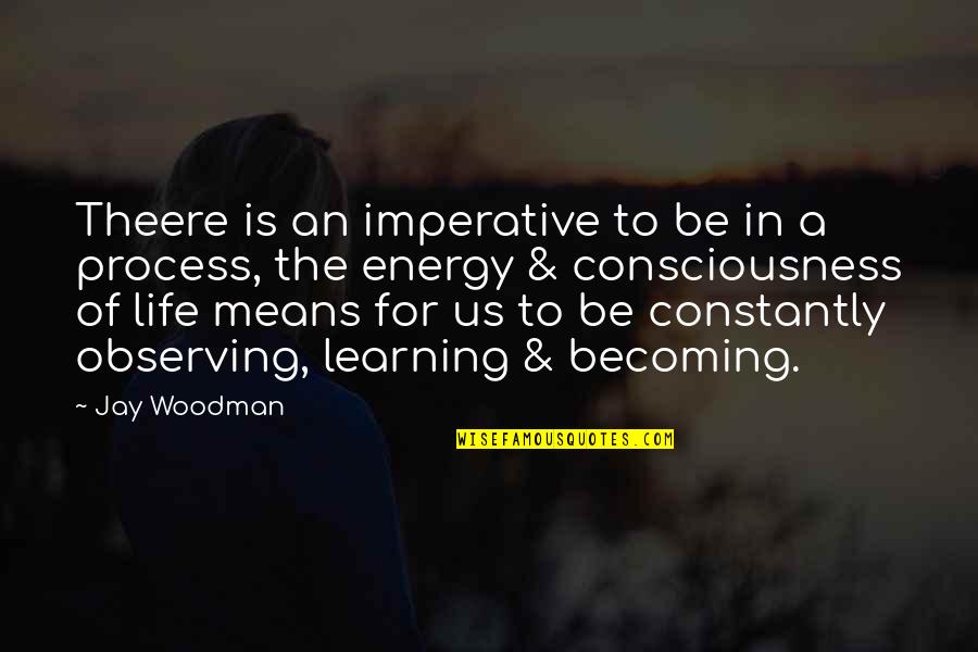Life Is For Learning Quotes By Jay Woodman: Theere is an imperative to be in a Life Is For Learning Quotes By Jay Woodman: Theere is an imperative to be in a