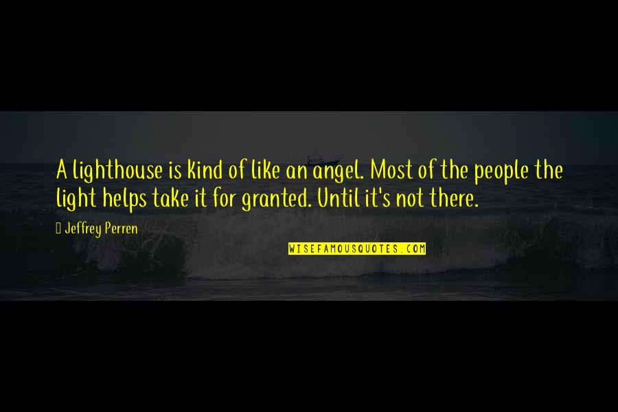 Life Is For Learning Quotes By Jeffrey Perren: A lighthouse is kind of like an angel.