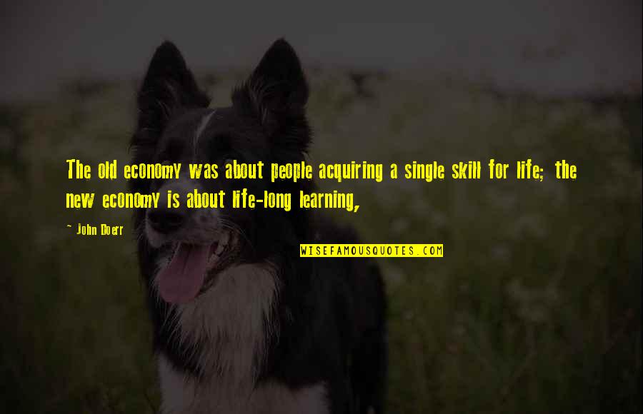 Life Is For Learning Quotes By John Doerr: The old economy was about people acquiring a