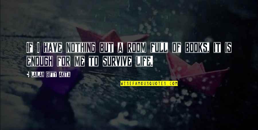 Life Is For Learning Quotes By Lailah Gifty Akita: If I have nothing but a room full