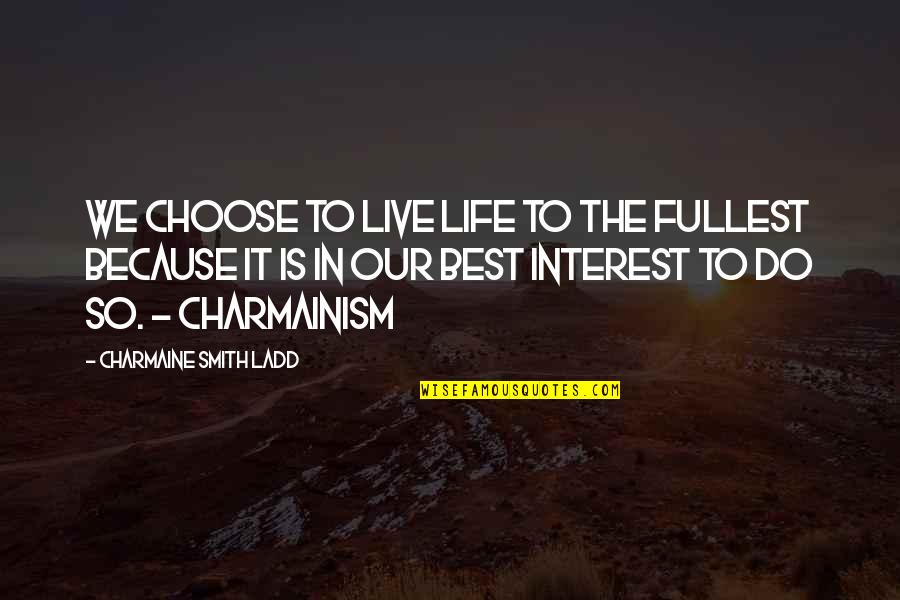 Life Is For Loving Quotes By Charmaine Smith Ladd: We choose to live life to the fullest