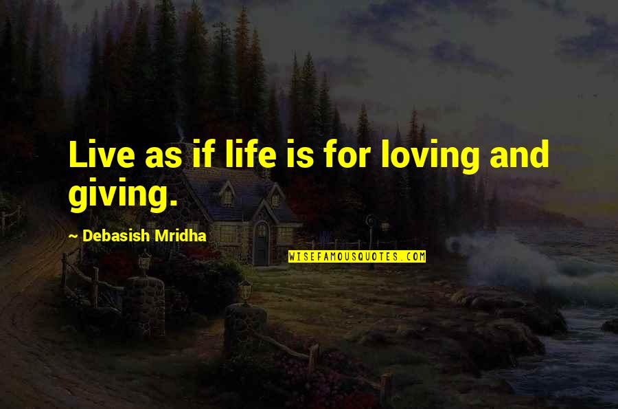 Life Is For Loving Quotes By Debasish Mridha: Live as if life is for loving and