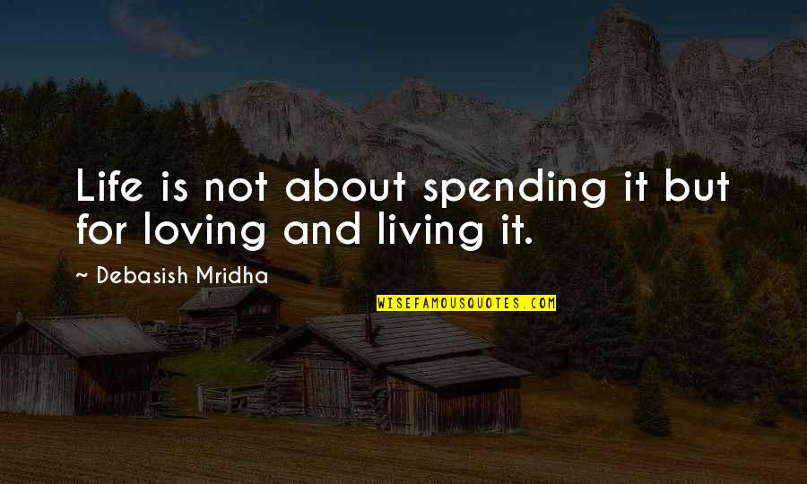 Life Is For Loving Quotes By Debasish Mridha: Life is not about spending it but for