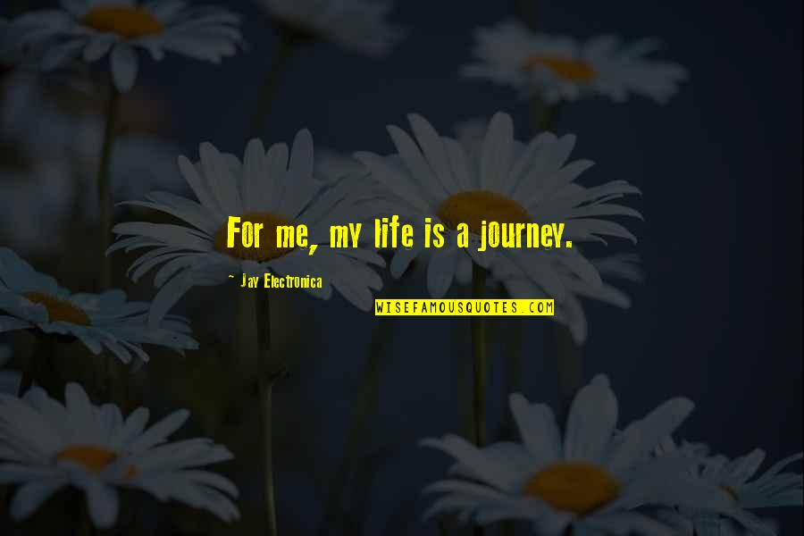 Life Is For Quotes By Jay Electronica: For me, my life is a journey.