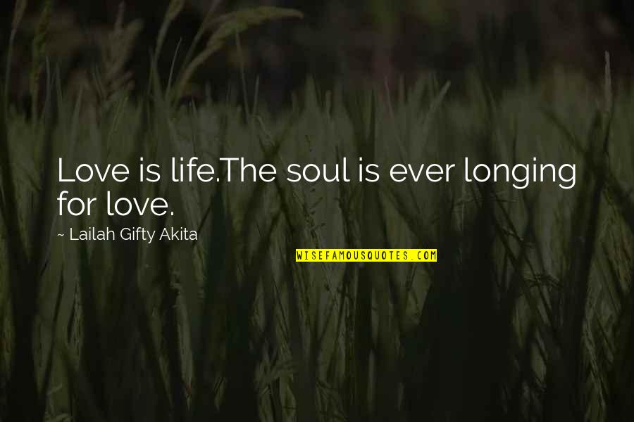 Life Is For Quotes By Lailah Gifty Akita: Love is life.The soul is ever longing for