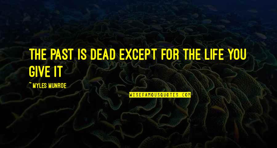 Life Is For Quotes By Myles Munroe: The past is dead except for the life