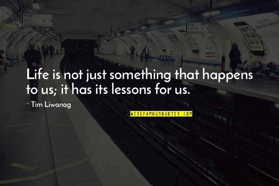 Life Is For Quotes By Tim Liwanag: Life is not just something that happens to