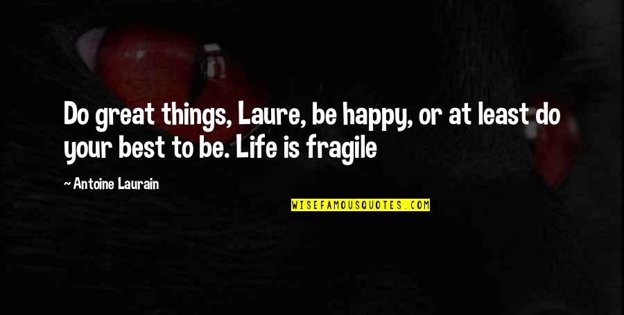 Life Is Fragile Quotes By Antoine Laurain: Do great things, Laure, be happy, or at