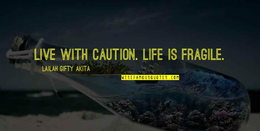Life Is Fragile Quotes By Lailah Gifty Akita: Live with caution. Life is fragile.