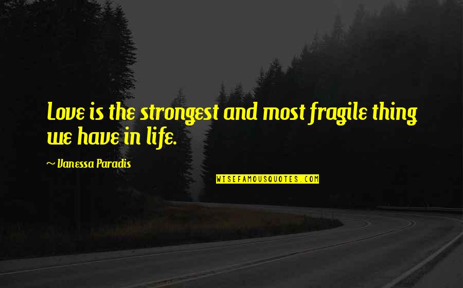 Life Is Fragile Quotes By Vanessa Paradis: Love is the strongest and most fragile thing