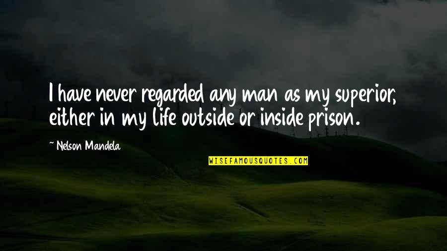 Life Is From The Inside Out Quotes By Nelson Mandela: I have never regarded any man as my