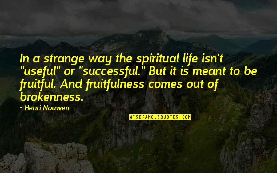 Life Is Fruitful Quotes By Henri Nouwen: In a strange way the spiritual life isn't