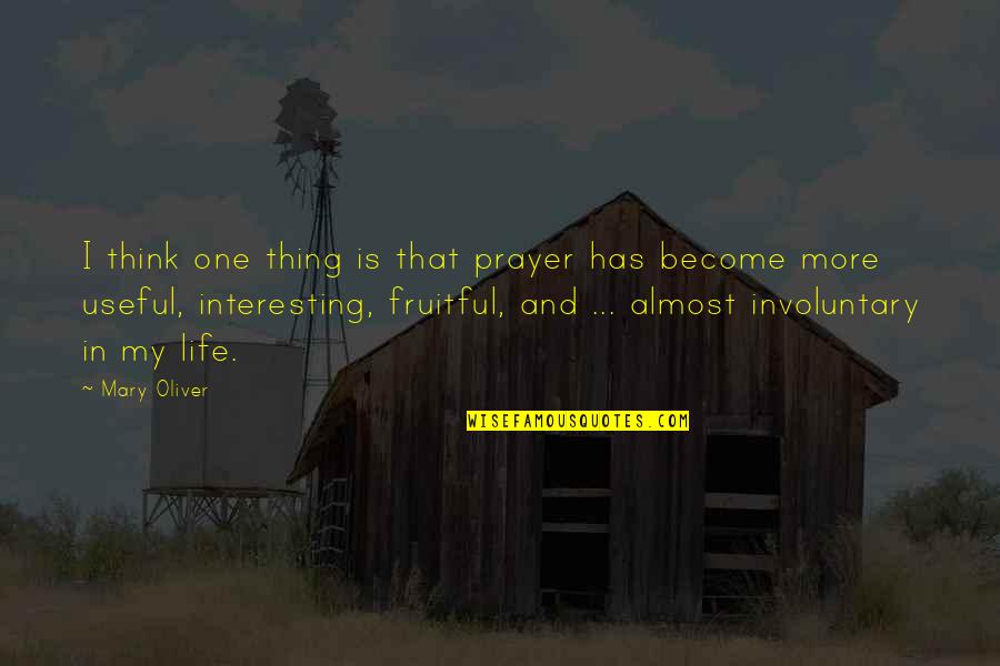 Life Is Fruitful Quotes By Mary Oliver: I think one thing is that prayer has