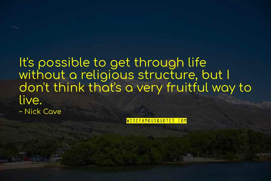 Life Is Fruitful Quotes By Nick Cave: It's possible to get through life without a