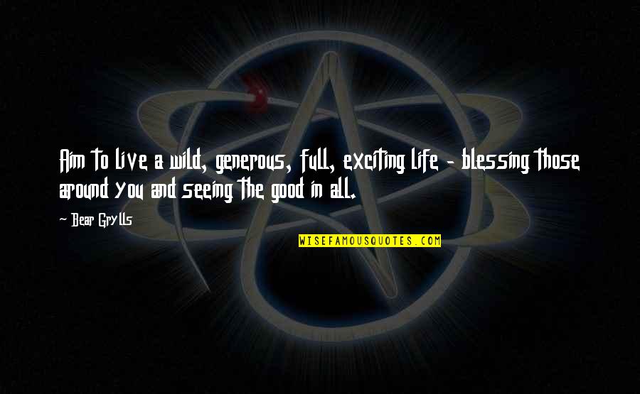Life Is Full Of Blessing Quotes By Bear Grylls: Aim to live a wild, generous, full, exciting