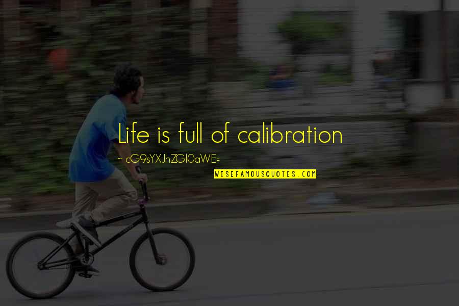 Life Is Full Of Change Quotes By CG9sYXJhZGl0aWE=: Life is full of calibration
