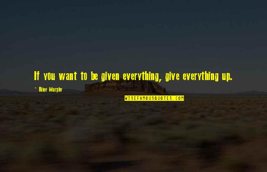 Life Is Full Of Color Quotes By Riley Murphy: If you want to be given everything, give