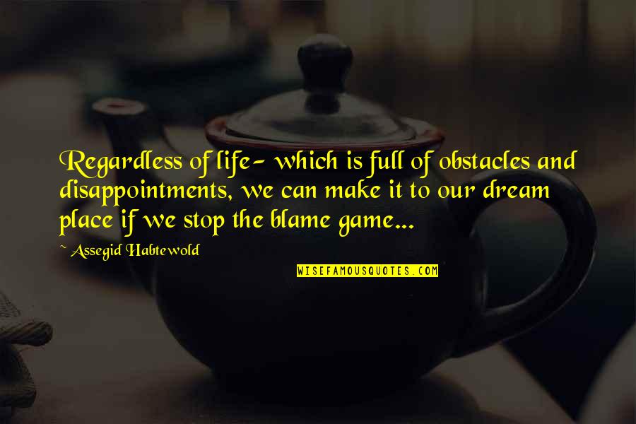 Life Is Full Of Disappointments Quotes By Assegid Habtewold: Regardless of life- which is full of obstacles