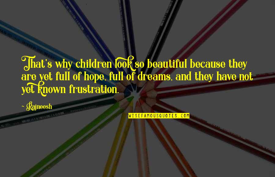 Life Is Full Of Frustration Quotes By Rajneesh: That's why children look so beautiful because they Life Is Full Of Frustration Quotes By Rajneesh: That's why children look so beautiful because they