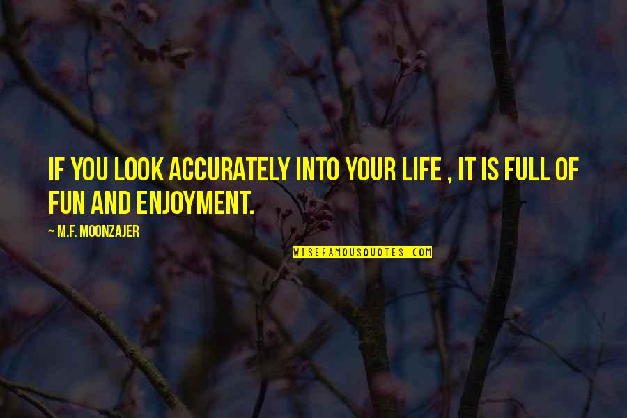 Life Is Full Of Fun Quotes By M.F. Moonzajer: If you look accurately into your life ,