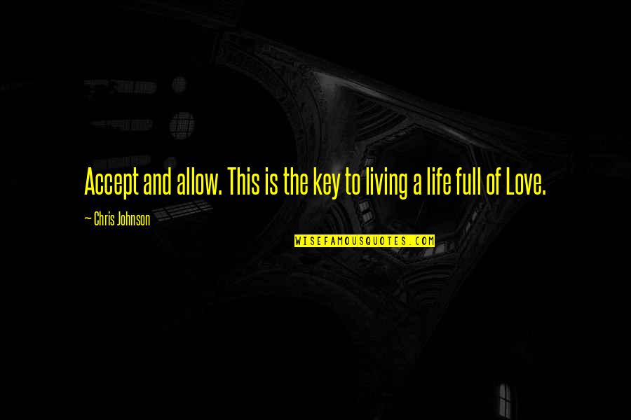 Life Is Full Of Love Quotes By Chris Johnson: Accept and allow. This is the key to