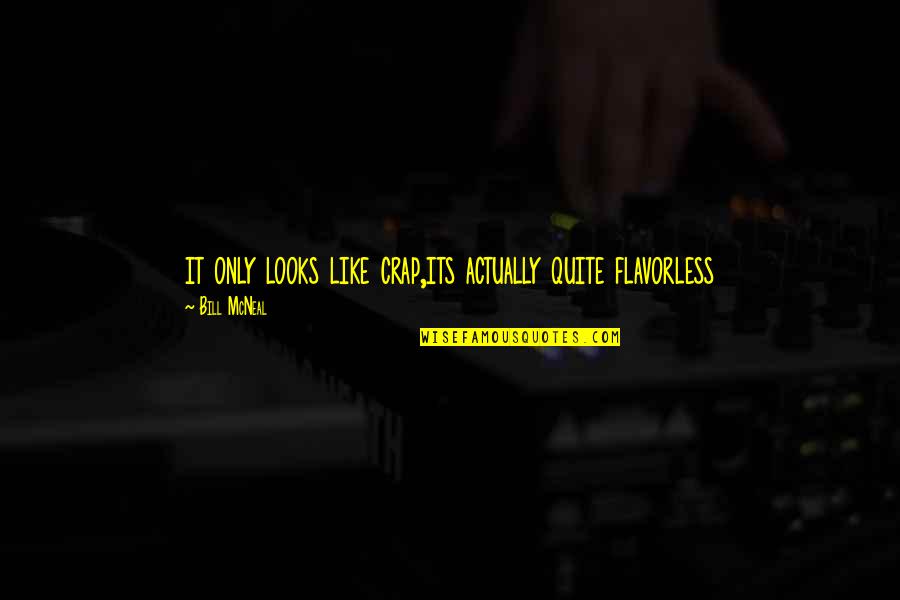 Life Is Full Of Mysteries Quotes By Bill McNeal: it only looks like crap,its actually quite flavorless Life Is Full Of Mysteries Quotes By Bill McNeal: it only looks like crap,its actually quite flavorless