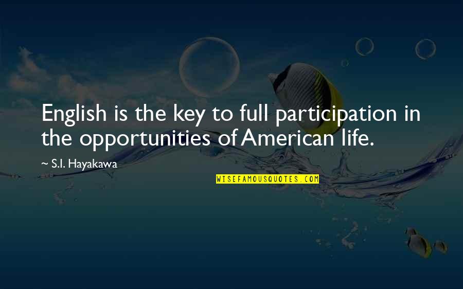 Life Is Full Of Opportunities Quotes By S.I. Hayakawa: English is the key to full participation in
