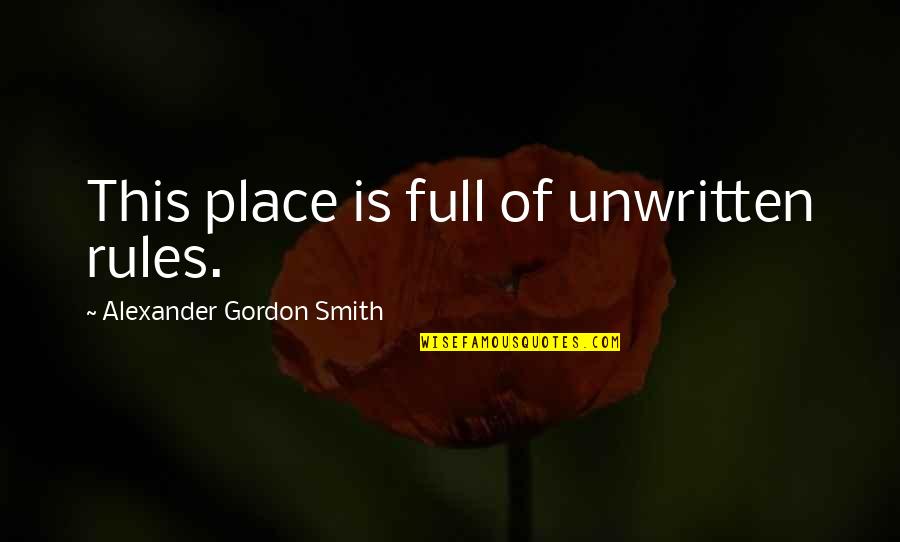 Life Is Full Of Quotes By Alexander Gordon Smith: This place is full of unwritten rules.