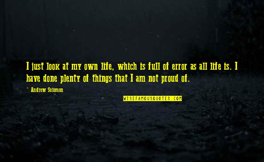 Life Is Full Of Quotes By Andrew Solomon: I just look at my own life, which
