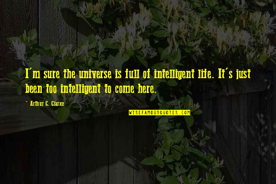 Life Is Full Of Quotes By Arthur C. Clarke: I'm sure the universe is full of intelligent