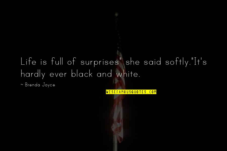 Life Is Full Of Quotes By Brenda Joyce: Life is full of surprises" she said softly."It's