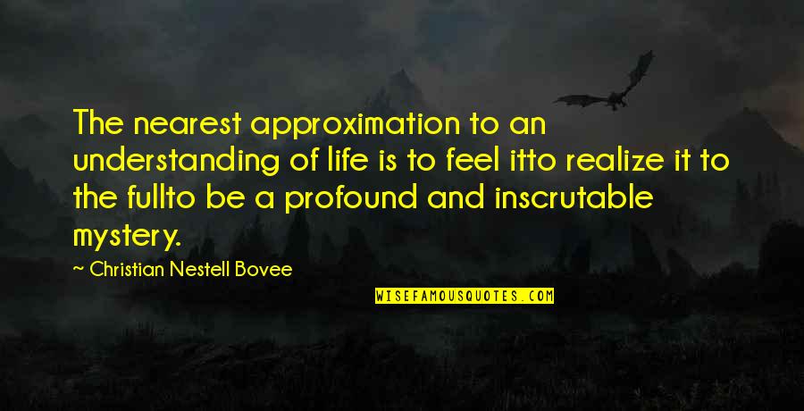 Life Is Full Of Quotes By Christian Nestell Bovee: The nearest approximation to an understanding of life