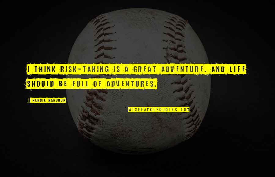 Life Is Full Of Quotes By Herbie Hancock: I think risk-taking is a great adventure. And