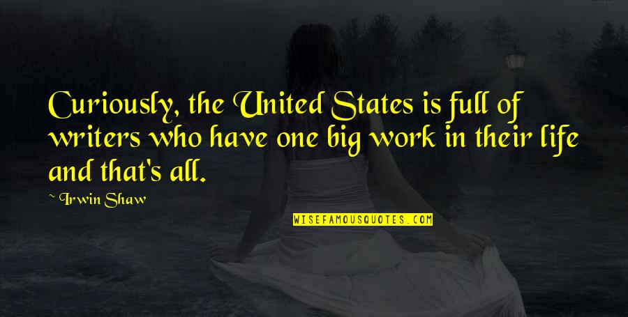 Life Is Full Of Quotes By Irwin Shaw: Curiously, the United States is full of writers