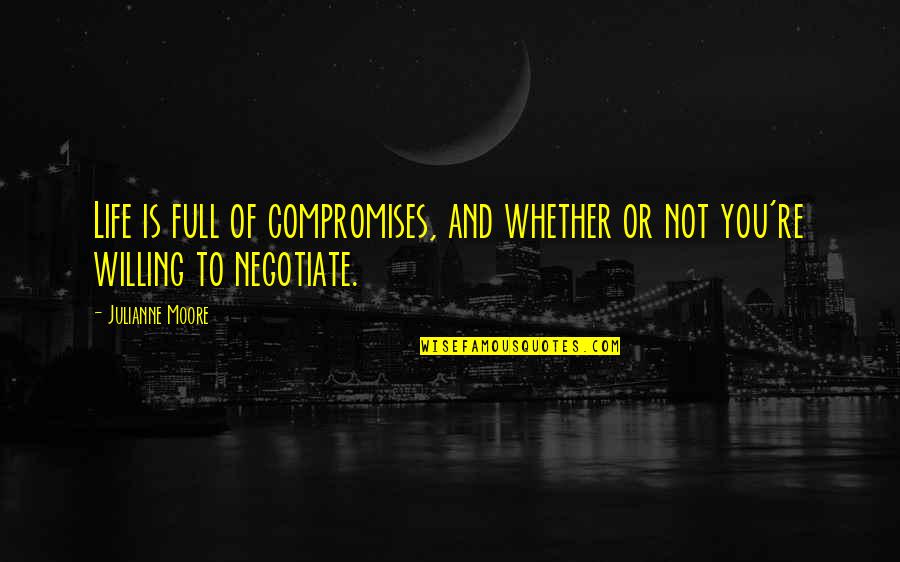 Life Is Full Of Quotes By Julianne Moore: Life is full of compromises, and whether or