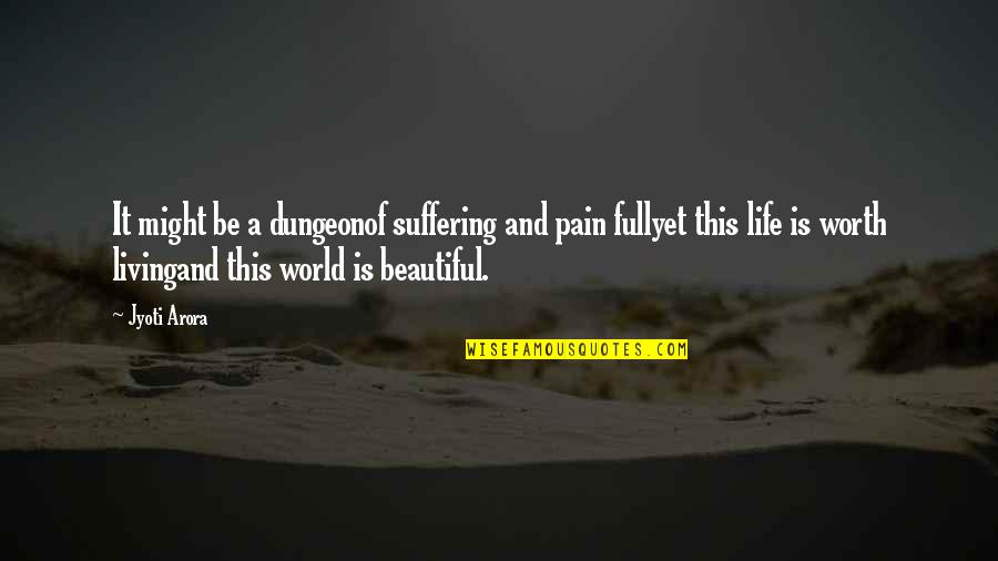 Life Is Full Of Quotes By Jyoti Arora: It might be a dungeonof suffering and pain