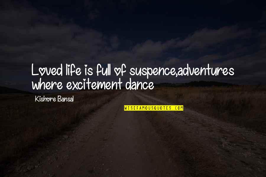 Life Is Full Of Quotes By Kishore Bansal: Loved life is full of suspence,adventures where excitement