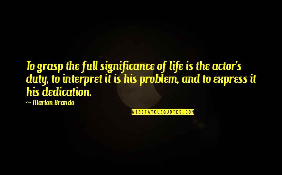 Life Is Full Of Quotes By Marlon Brando: To grasp the full significance of life is