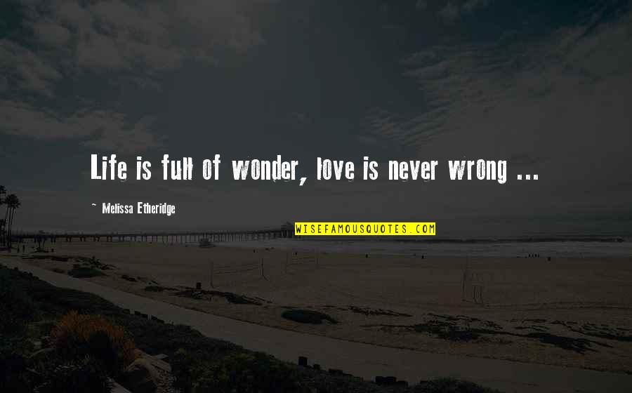 Life Is Full Of Quotes By Melissa Etheridge: Life is full of wonder, love is never