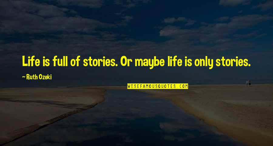 Life Is Full Of Quotes By Ruth Ozeki: Life is full of stories. Or maybe life