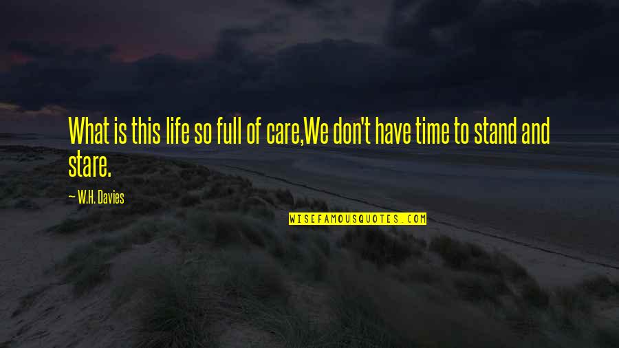 Life Is Full Of Quotes By W.H. Davies: What is this life so full of care,We
