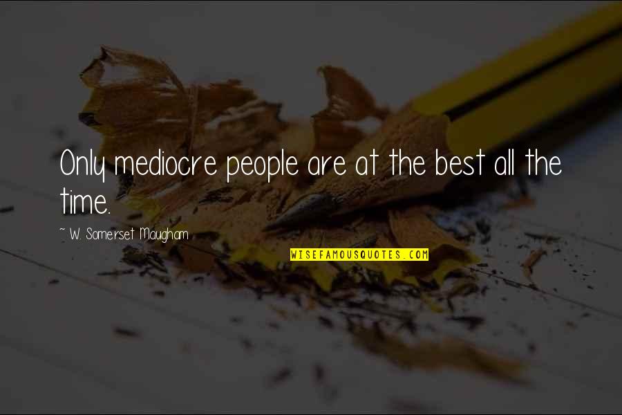 Life Is Full Of Regrets Quotes By W. Somerset Maugham: Only mediocre people are at the best all